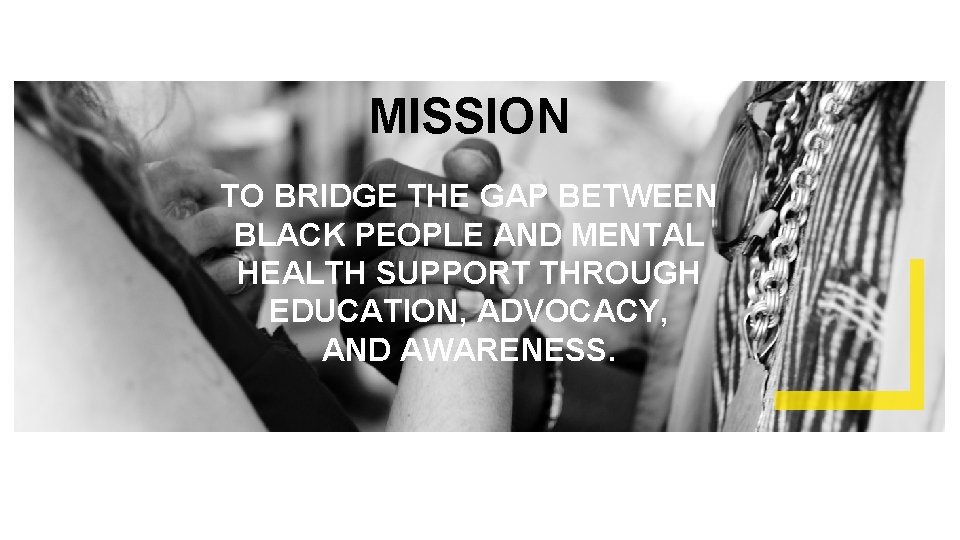 MISSION TO BRIDGE THE GAP BETWEEN BLACK PEOPLE AND MENTAL HEALTH SUPPORT THROUGH EDUCATION,