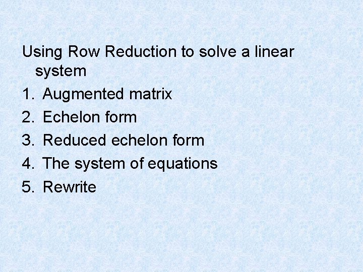 Using Row Reduction to solve a linear system 1. Augmented matrix 2. Echelon form Using Row Reduction to solve a linear system 1. Augmented matrix 2. Echelon form