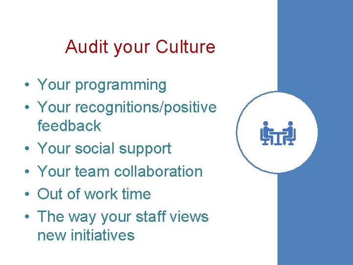 Audit your Culture • Your programming • Your recognitions/positive feedback • Your social support