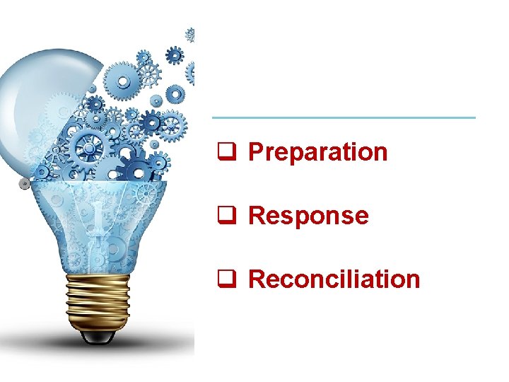 q Preparation q Response q Reconciliation 