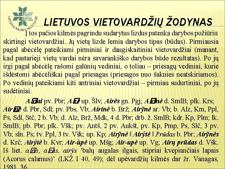 LIETUVOS VIETOVARDŽIŲ ŽODYNAS Į tos pačios kilmės pagrindu sudarytus lizdus patenka darybos požiūriu skirtingi