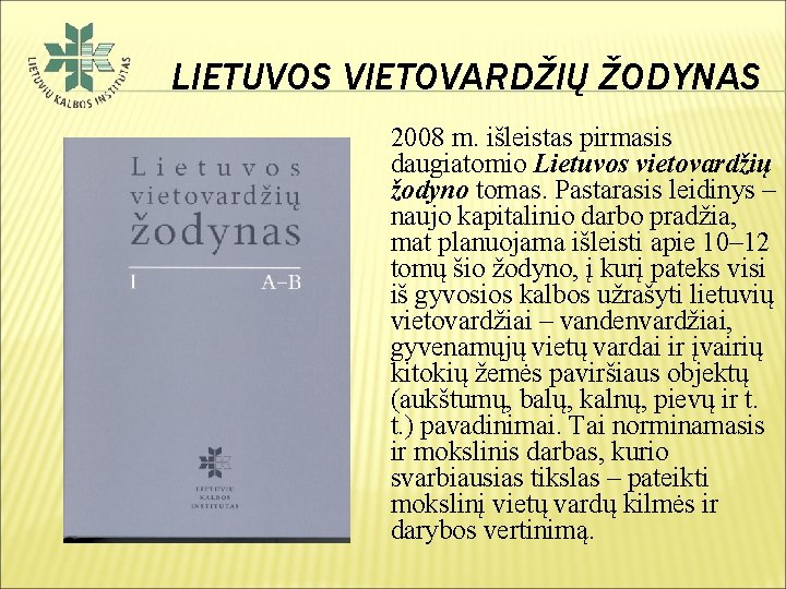 LIETUVOS VIETOVARDŽIŲ ŽODYNAS 2008 m. išleistas pirmasis daugiatomio Lietuvos vietovardžių žodyno tomas. Pastarasis leidinys