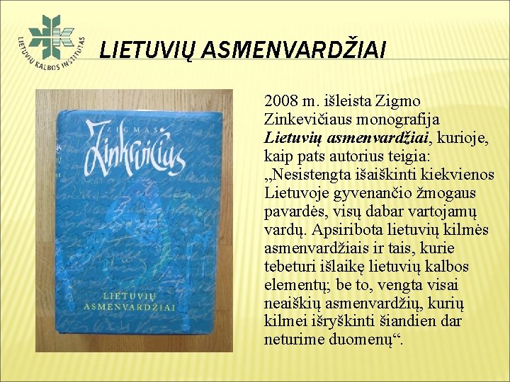 LIETUVIŲ ASMENVARDŽIAI 2008 m. išleista Zigmo Zinkevičiaus monografija Lietuvių asmenvardžiai, kurioje, kaip pats autorius