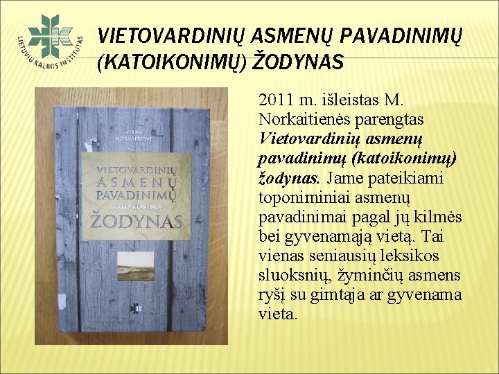 VIETOVARDINIŲ ASMENŲ PAVADINIMŲ (KATOIKONIMŲ) ŽODYNAS 2011 m. išleistas M. Norkaitienės parengtas Vietovardinių asmenų pavadinimų