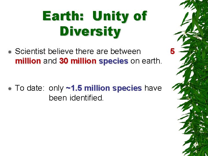 Earth: Unity of Diversity Scientist believe there are between 5 million and 30 million