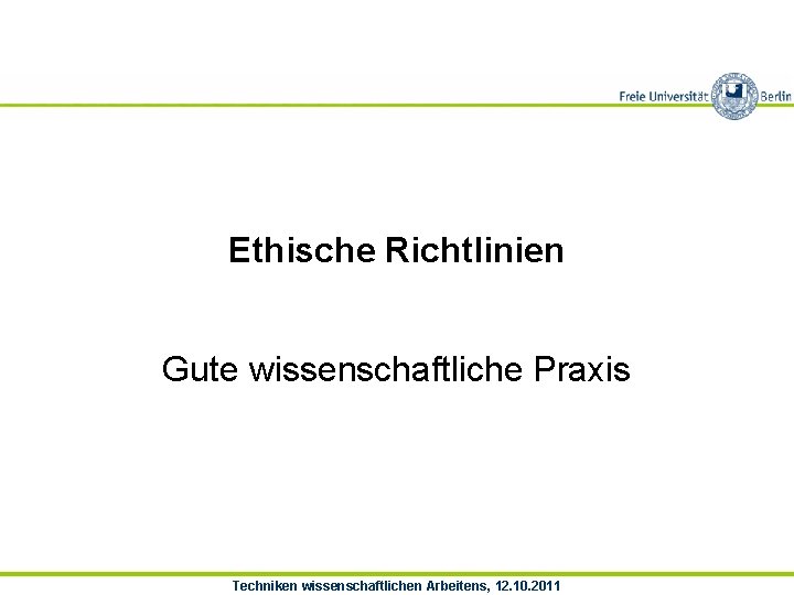 Ethische Richtlinien Gute wissenschaftliche Praxis Techniken wissenschaftlichen Arbeitens, 12. 10. 2011 