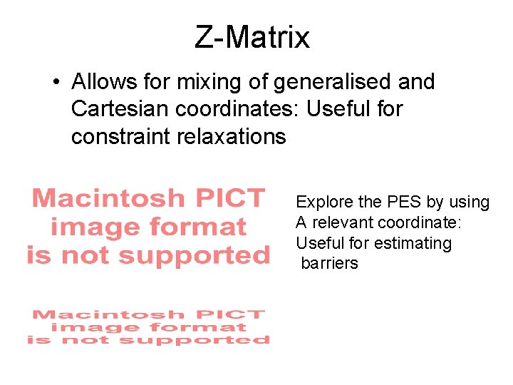 Z-Matrix • Allows for mixing of generalised and Cartesian coordinates: Useful for constraint relaxations