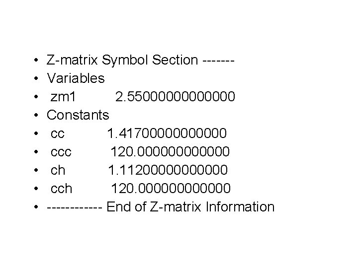  • • • Z-matrix Symbol Section ------Variables zm 1 2. 55000000 Constants cc