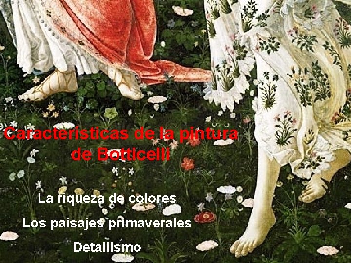 Características de la pintura de Botticelli La riqueza de colores Los paisajes primaverales Detallismo
