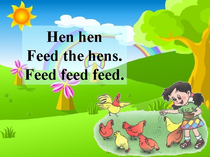 Hen hen Feed the hens. Feed feed. 