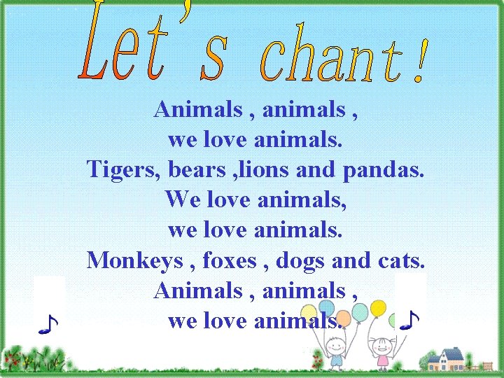 Animals , animals , we love animals. Tigers, bears , lions and pandas. We