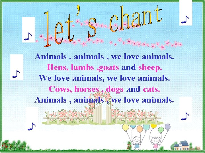 Animals , animals , we love animals. Hens, lambs , goats and sheep. We