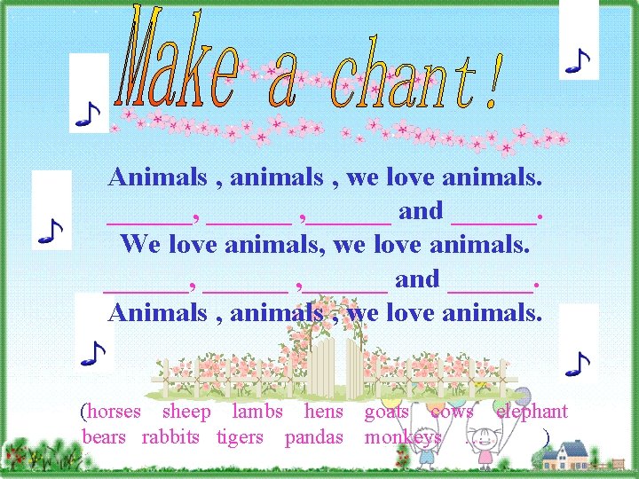 Animals , animals , we love animals. ______, ______ and ______. We love animals,