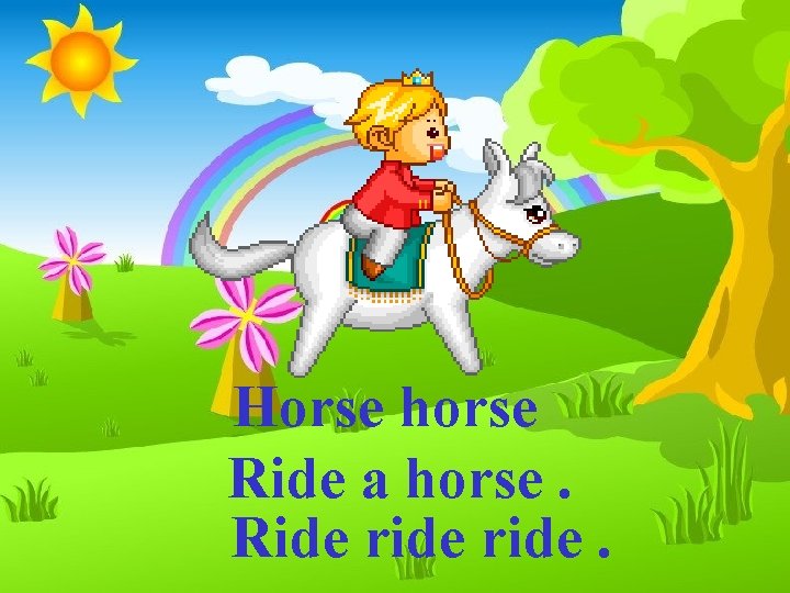 Horse horse Ride a horse. Ride ride. 