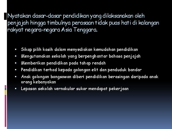 Nyatakan dasar-dasar pendidikan yang dilaksanakan oleh penjajah hingga timbulnya perasaan tidak puas hati di