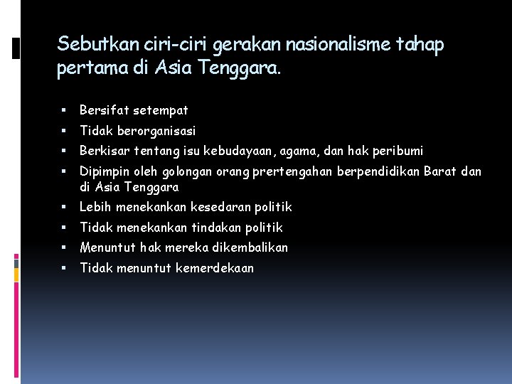 Sebutkan ciri-ciri gerakan nasionalisme tahap pertama di Asia Tenggara. Bersifat setempat Tidak berorganisasi Berkisar