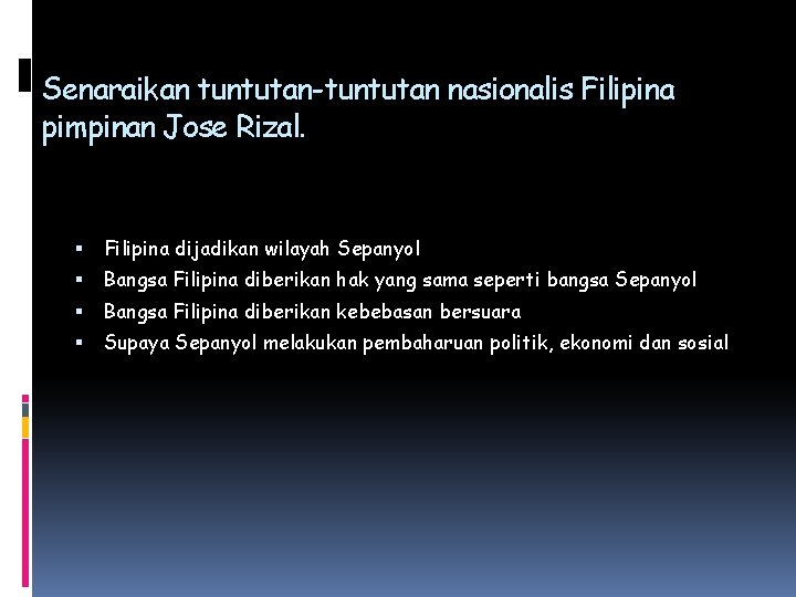 Senaraikan tuntutan-tuntutan nasionalis Filipina pimpinan Jose Rizal. Filipina dijadikan wilayah Sepanyol Bangsa Filipina diberikan