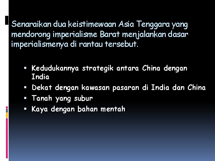 Senaraikan dua keistimewaan Asia Tenggara yang mendorong imperialisme Barat menjalankan dasar imperialismenya di rantau