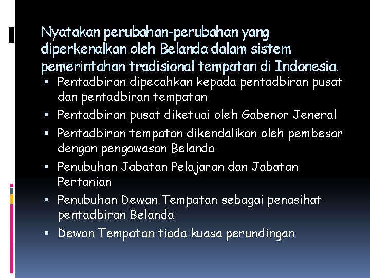 Nyatakan perubahan-perubahan yang diperkenalkan oleh Belanda dalam sistem pemerintahan tradisional tempatan di Indonesia. Pentadbiran