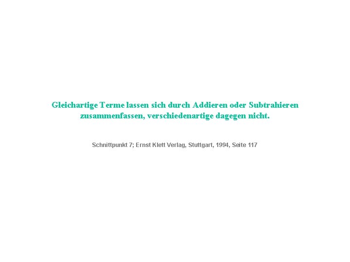 Gleichartige Terme lassen sich durch Addieren oder Subtrahieren zusammenfassen, verschiedenartige dagegen nicht. Schnittpunkt 7;