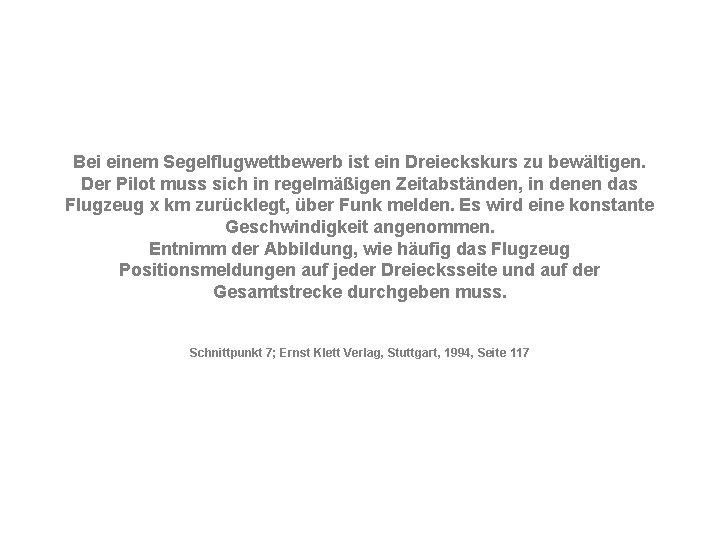 Bei einem Segelflugwettbewerb ist ein Dreieckskurs zu bewältigen. Der Pilot muss sich in regelmäßigen