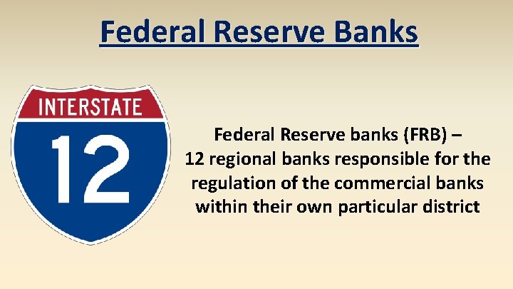 Federal Reserve Banks Federal Reserve banks (FRB) – 12 regional banks responsible for the