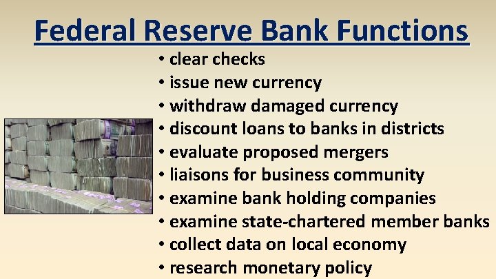 Federal Reserve Bank Functions • clear checks • issue new currency • withdraw damaged