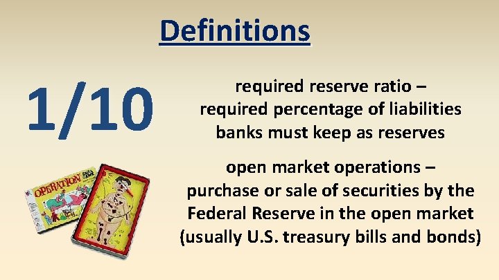Definitions 1/10 required reserve ratio – required percentage of liabilities banks must keep as