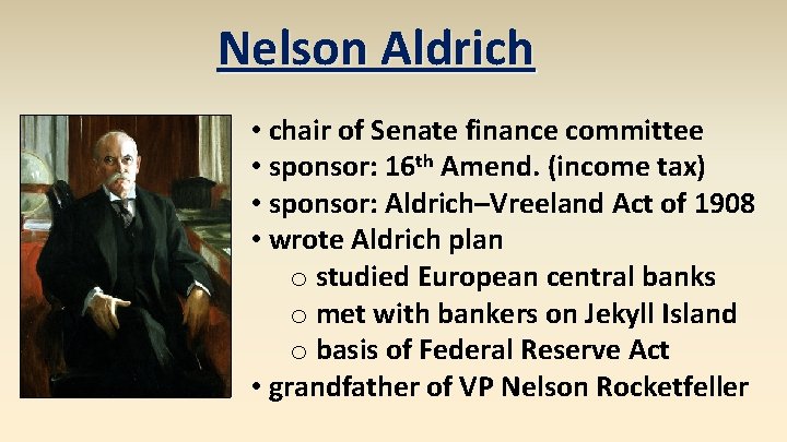 Nelson Aldrich • chair of Senate finance committee • sponsor: 16 th Amend. (income