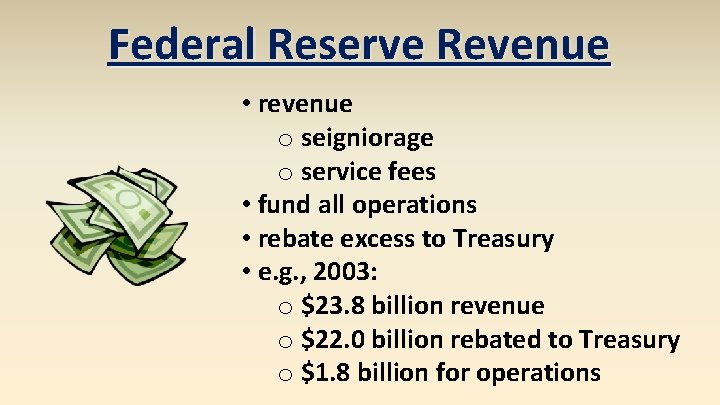Federal Reserve Revenue • revenue o seigniorage o service fees • fund all operations