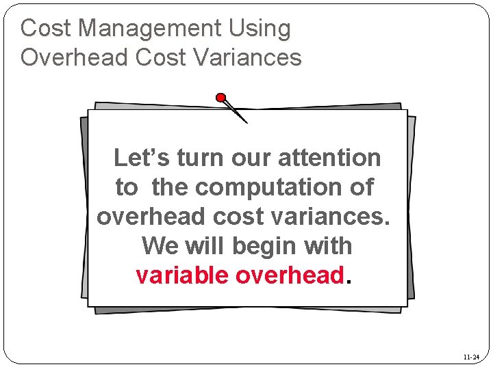 Cost Management Using Overhead Cost Variances Let’s turn our attention to the computation of