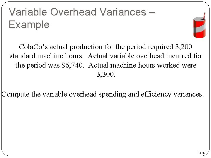 Variable Overhead Variances – Example Cola. Co’s actual production for the period required 3,