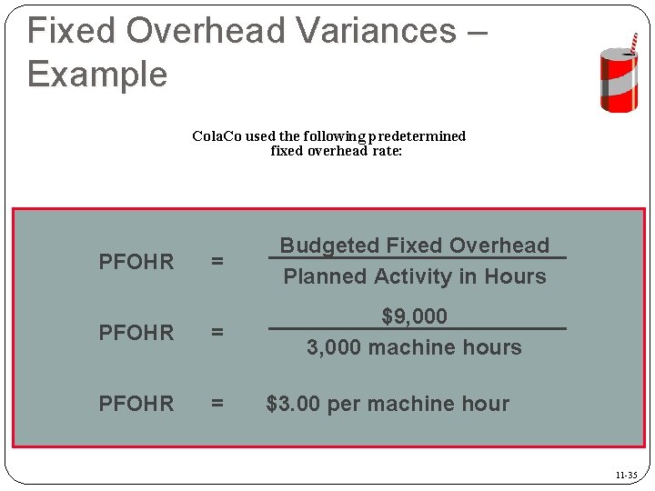 Fixed Overhead Variances – Example Cola. Co used the following predetermined fixed overhead rate: