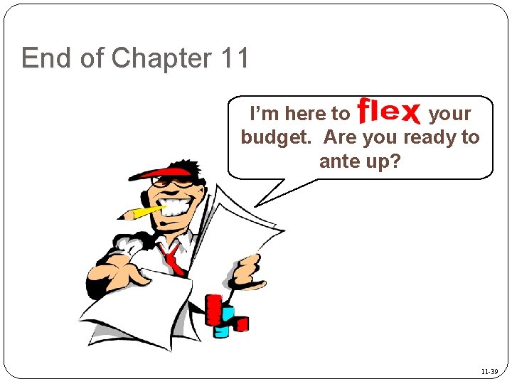 End of Chapter 11 I’m here to your budget. Are you ready to ante