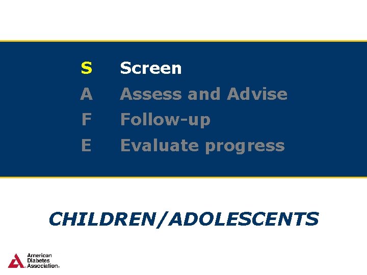 S Screen A Assess and Advise F Follow-up E Evaluate progress CHILDREN/ADOLESCENTS 