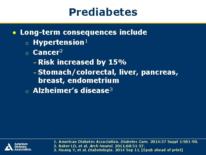 Prediabetes ● Long-term consequences include o Hypertension 1 o Cancer 2 ‒ Risk increased