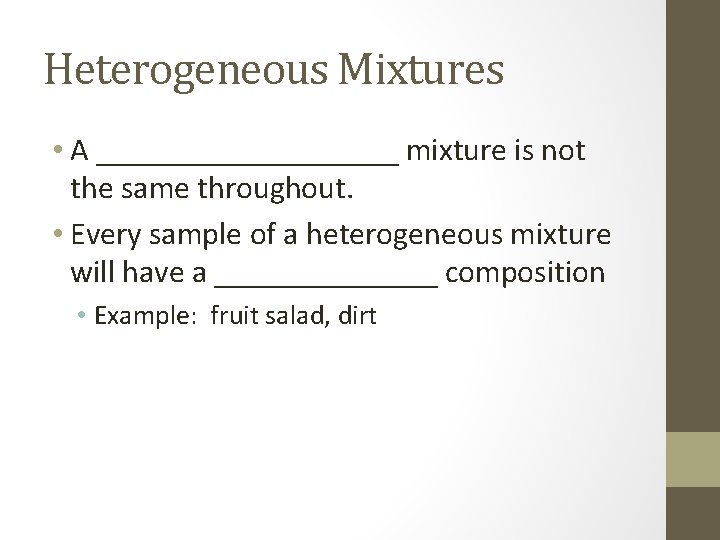 Heterogeneous Mixtures • A __________ mixture is not the same throughout. • Every sample