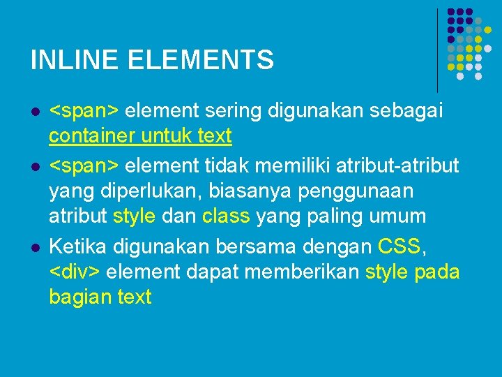 INLINE ELEMENTS l l l <span> element sering digunakan sebagai container untuk text <span> INLINE ELEMENTS l l l <span> element sering digunakan sebagai container untuk text <span>