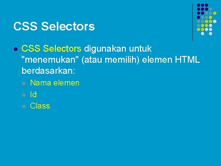 CSS Selectors l CSS Selectors digunakan untuk "menemukan" (atau memilih) elemen HTML berdasarkan: l CSS Selectors l CSS Selectors digunakan untuk "menemukan" (atau memilih) elemen HTML berdasarkan: l