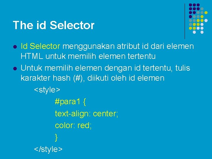 The id Selector l l Id Selector menggunakan atribut id dari elemen HTML untuk The id Selector l l Id Selector menggunakan atribut id dari elemen HTML untuk