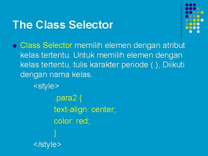 The Class Selector l Class Selector memilih elemen dengan atribut kelas tertentu. Untuk memilih The Class Selector l Class Selector memilih elemen dengan atribut kelas tertentu. Untuk memilih