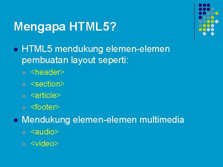 Mengapa HTML 5? l HTML 5 mendukung elemen-elemen pembuatan layout seperti: l l l Mengapa HTML 5? l HTML 5 mendukung elemen-elemen pembuatan layout seperti: l l l