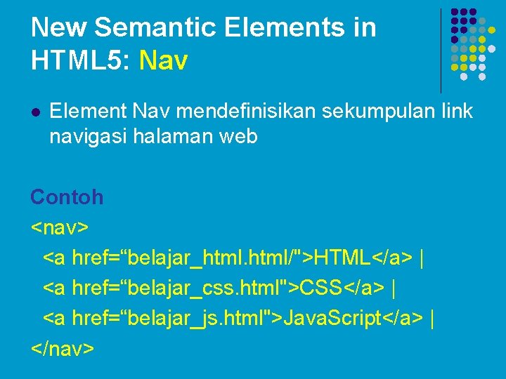 New Semantic Elements in HTML 5: Nav l Element Nav mendefinisikan sekumpulan link navigasi New Semantic Elements in HTML 5: Nav l Element Nav mendefinisikan sekumpulan link navigasi