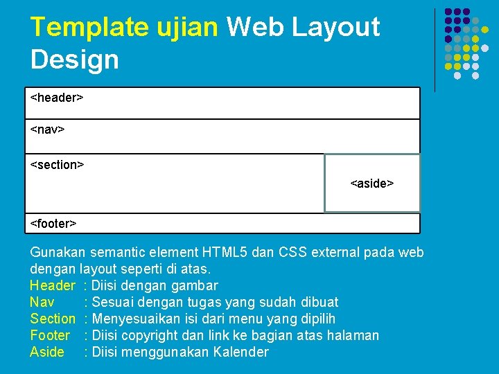 Template ujian Web Layout Design <header> <nav> <section> <aside> <footer> Gunakan semantic element HTML Template ujian Web Layout Design <header> <nav> <section> <aside> <footer> Gunakan semantic element HTML