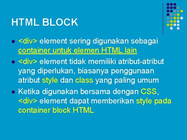 HTML BLOCK l l l <div> element sering digunakan sebagai container untuk elemen HTML HTML BLOCK l l l <div> element sering digunakan sebagai container untuk elemen HTML