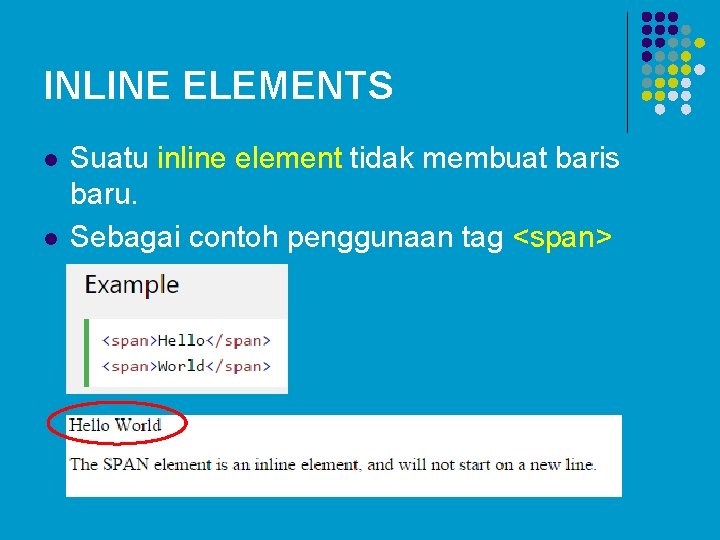 INLINE ELEMENTS l l Suatu inline element tidak membuat baris baru. Sebagai contoh penggunaan INLINE ELEMENTS l l Suatu inline element tidak membuat baris baru. Sebagai contoh penggunaan