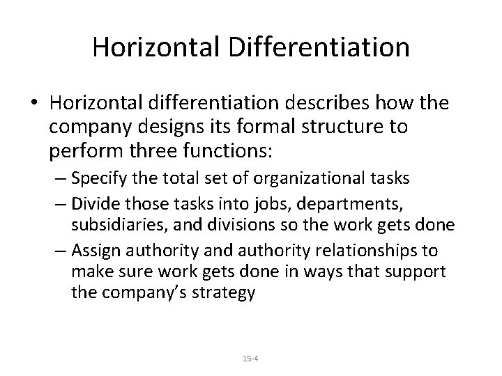 Horizontal Differentiation • Horizontal differentiation describes how the company designs its formal structure to