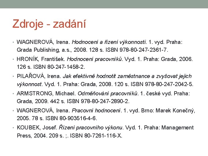 Zdroje - zadání • WAGNEROVÁ, Irena. Hodnocení a řízení výkonnosti. 1. vyd. Praha: Grada