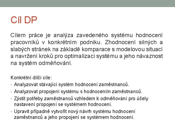 Cíl DP Cílem práce je analýza zavedeného systému hodnocení pracovníků v konkrétním podniku. Zhodnocení