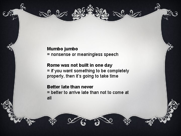 Mumbo jumbo = nonsense or meaningless speech Rome was not built in one day